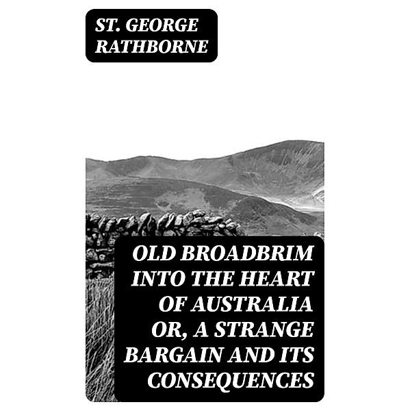 Old Broadbrim Into the Heart of Australia or, A Strange Bargain and Its Consequences, St. George Rathborne