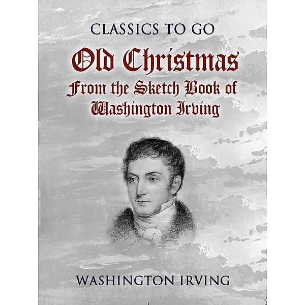 Old Christmas From the Sketch Book of Washington Irving, Washington Irving