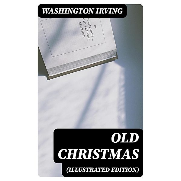 Old Christmas (Illustrated Edition), Washington Irving