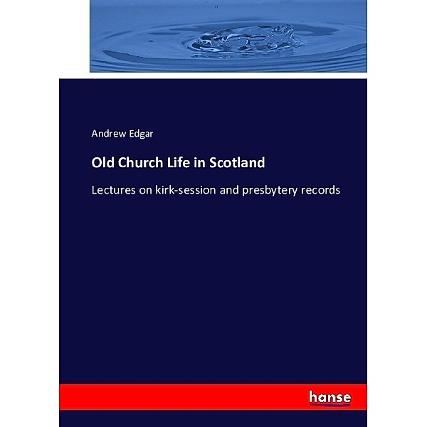 Old church life in Scotland, Andrew Edgar