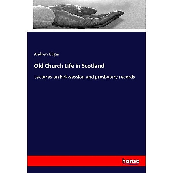 Old Church Life in Scotland, Andrew Edgar