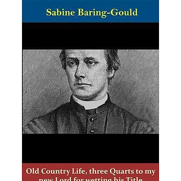 Old Country Life, three Quarts to my new Lord for wetting his Title / Spotlight Books, Sabine Baring-gould