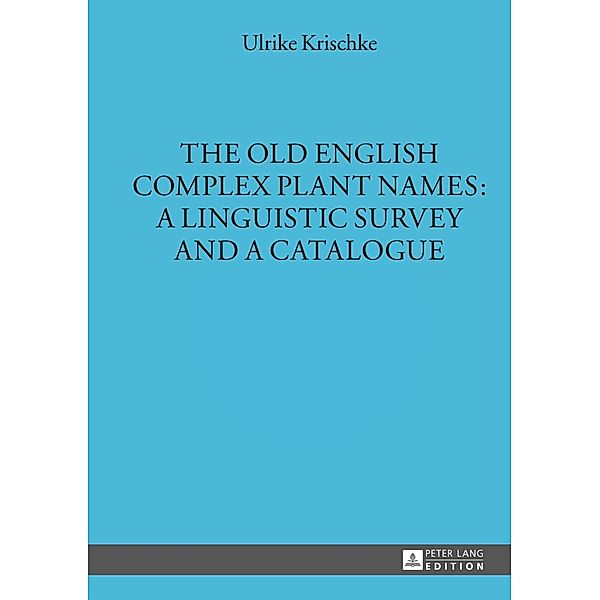 Old English Complex Plant Names: A Linguistic Survey and a Catalogue, Ulrike Krischke