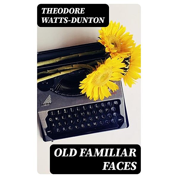 Old Familiar Faces, Theodore Watts-Dunton