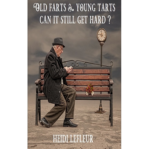 Old Farts and Young Tarts: Can It Still Get Hard, Heidi L. LeFleur