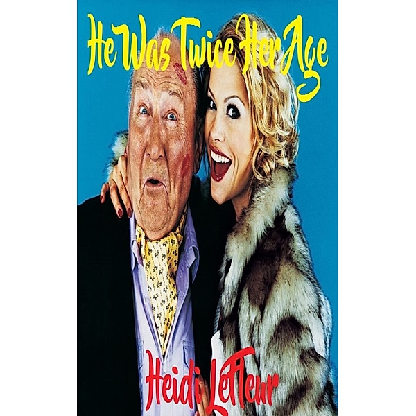 Old Farts and Young Tarts: He Was Twice Her Age, Heidi LeFleur