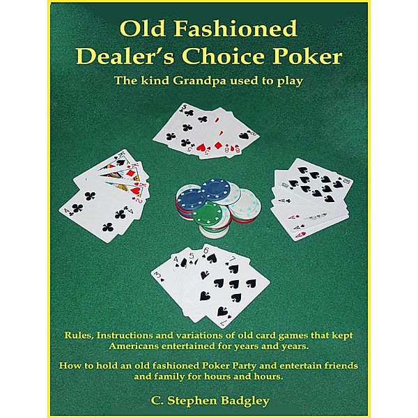 Old Fashioned Dealer's Choice Poker : The Kind Grandpa Used to Play, C. Stephen Badgley