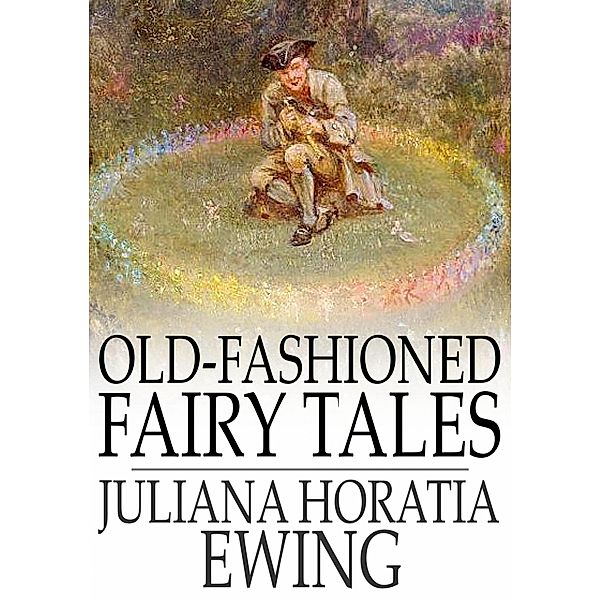 Old-Fashioned Fairy Tales / The Floating Press, Juliana Horatia Ewing