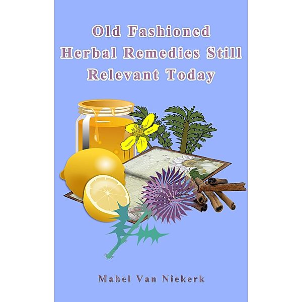 Old Fashioned Herbal Remedies Still Relevant Today / Mabel Van Niekerk, Mabel van Niekerk