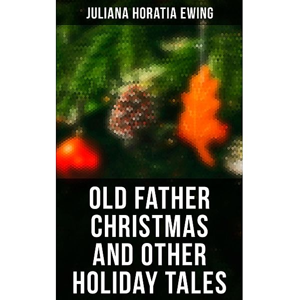 Old Father Christmas and Other Holiday Tales, Juliana Horatia Ewing