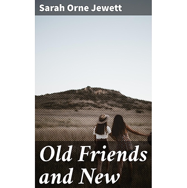 Old Friends and New, Sarah Orne Jewett