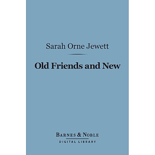 Old Friends and New (Barnes & Noble Digital Library) / Barnes & Noble, Sarah Orne Jewett