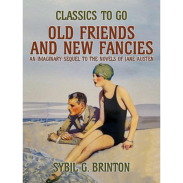 Old Friends and New Fancies, An Imaginary Sequel to the Novels of Jane Austen, Sybil G. Brinton