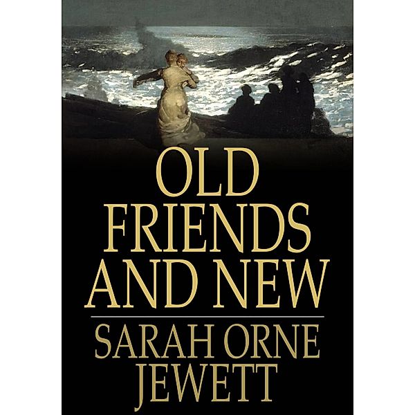 Old Friends and New / The Floating Press, Sarah Orne Jewett
