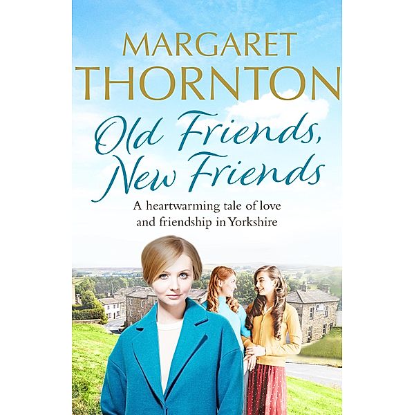 Old Friends, New Friends / Yorkshire Sagas Bd.3, Margaret Thornton