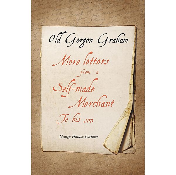 Old Gorgon Graham - More Letters from a Self-Made Merchant to His Son, George Horace Lorimer