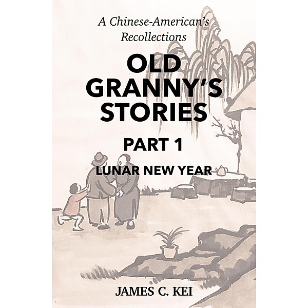 Old Granny's Stories Part 1: Lunar New Year / Old Granny's Stories, James C. Kei