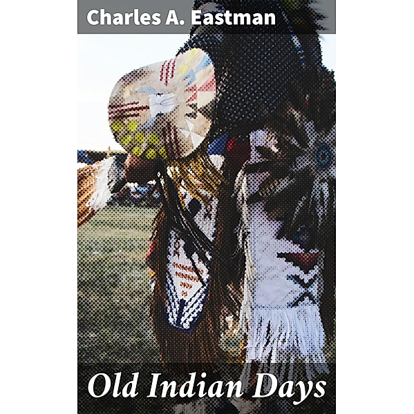 Old Indian Days, Charles A. Eastman