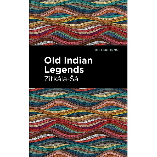 Old Indian Legends / Mint Editions (Native Stories, Indigenous Voices), Zitkala-Sa