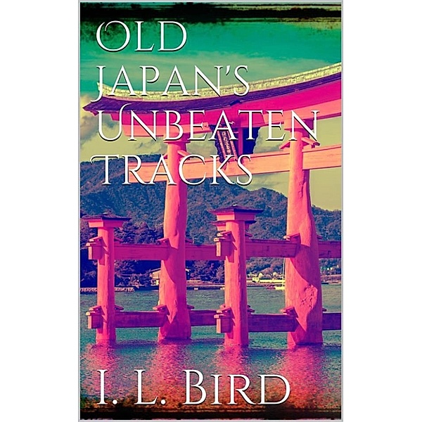 Old Japan's Unbeaten Tracks, Isabella L. Bird