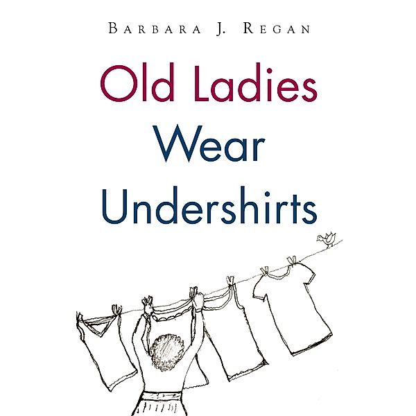 Old Ladies Wear Undershirts, Barbara J. Regan