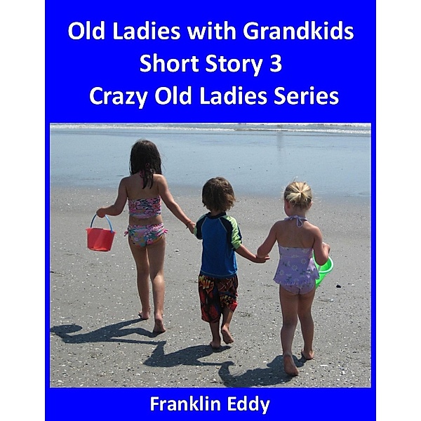 Old Ladies with Grandkids (Crazy Old Ladies, #3) / Crazy Old Ladies, Franklin Eddy