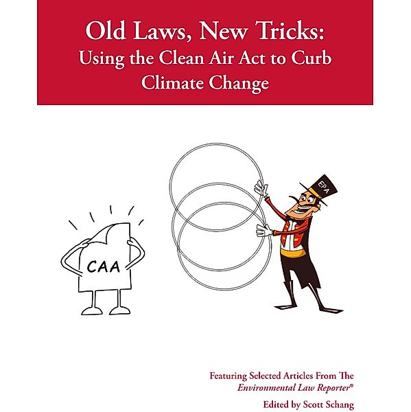 Old Law, New Tricks: Using the Clean Air Act to Curb Climate Change, Scott Schang