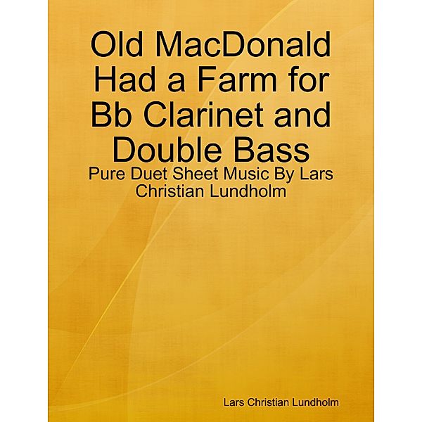 Old MacDonald Had a Farm for Bb Clarinet and Double Bass - Pure Duet Sheet Music By Lars Christian Lundholm, Lars Christian Lundholm