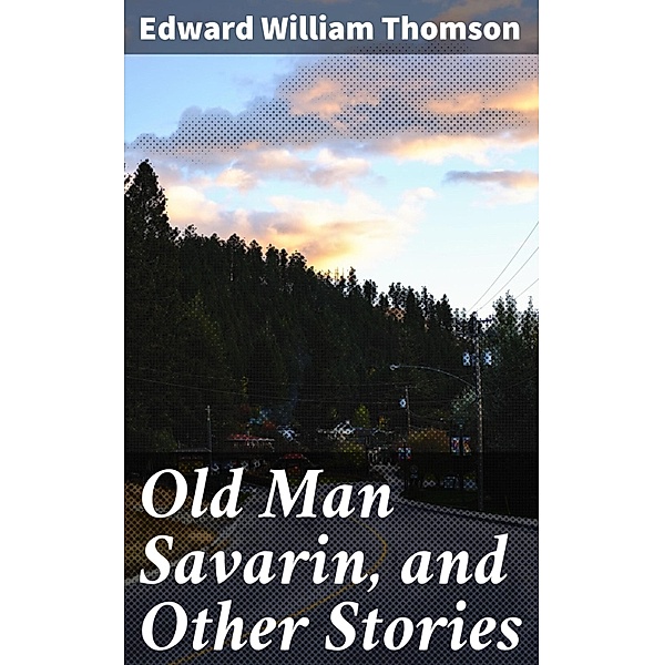 Old Man Savarin, and Other Stories, Edward William Thomson