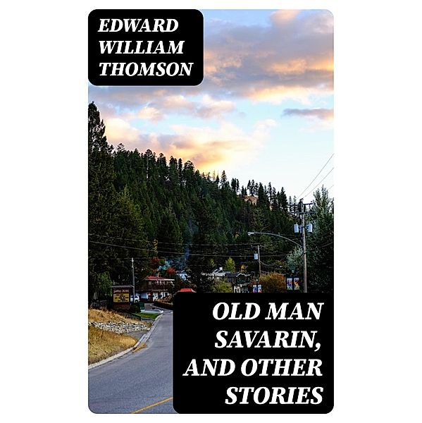 Old Man Savarin, and Other Stories, Edward William Thomson