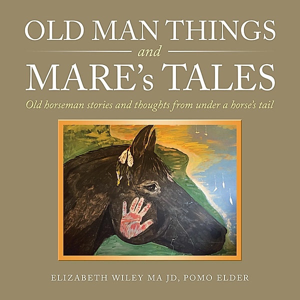 Old Man Things and Mare's Tales, Elizabeth Wiley Ma Jd Pomo Elder
