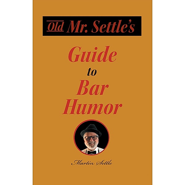 Old Mr. Settle's Guide to Bar Humor, Martin Settle