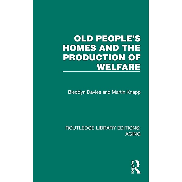 Old People's Homes and the Production of Welfare, Bleddyn Davies, Martin Knapp