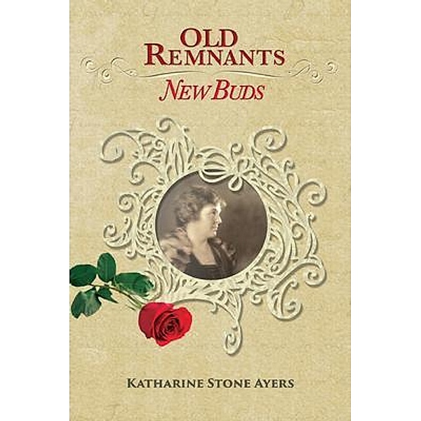 Old Remnants - New Buds, Katharine Stone Ayers