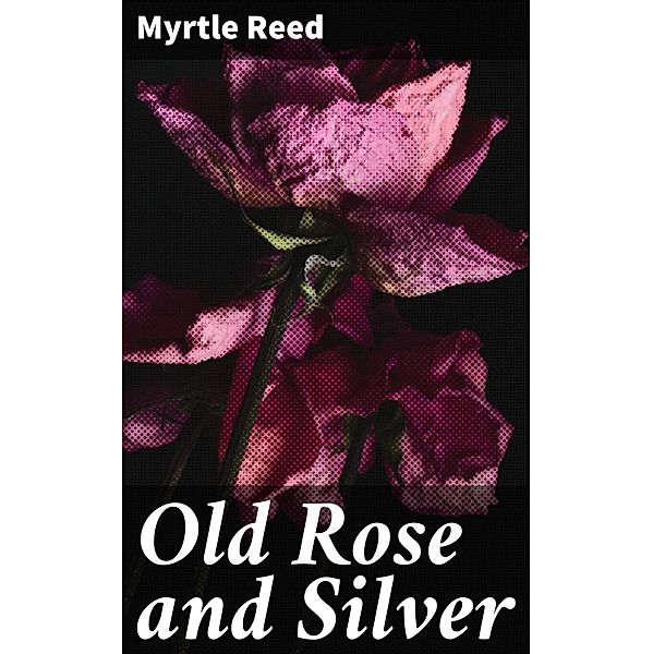 Old Rose and Silver, Myrtle Reed
