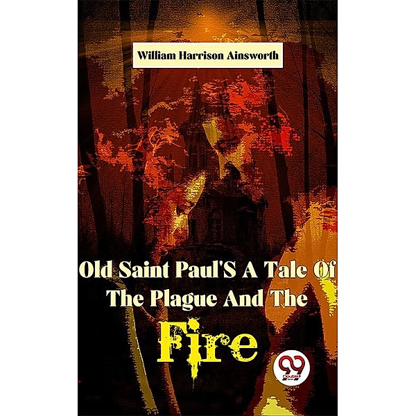 Old Saint Paul'S A Tale Of The Plague And The Fire, William Harrison Ainsworth