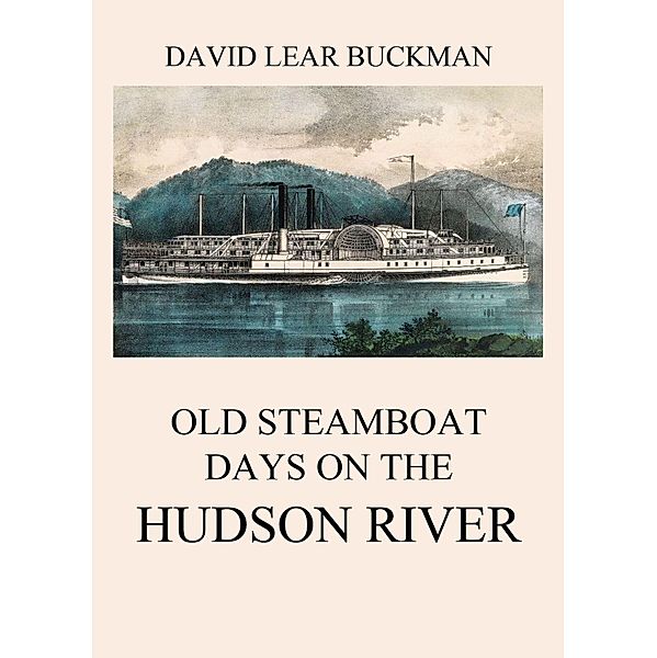 Old Steamboat Days On The Hudson River, David Lear Buckman