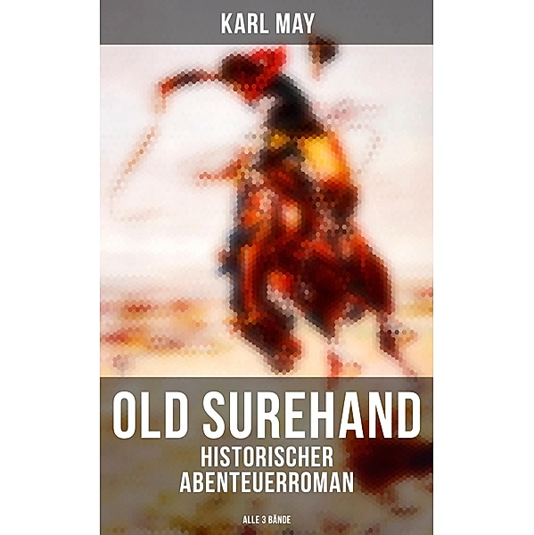 Old Surehand (Historischer Abenteuerroman) - Alle 3 Bände, Karl May
