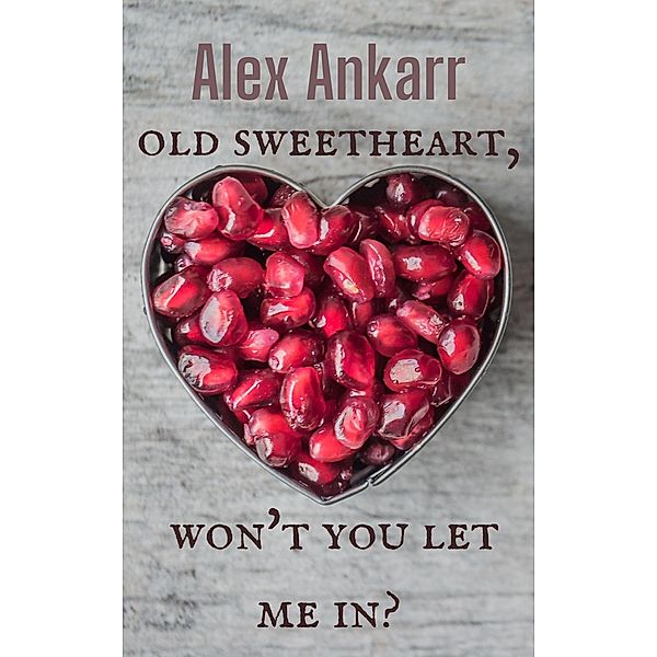 Old Sweetheart, Won't You Let Me In?, Alex Ankarr