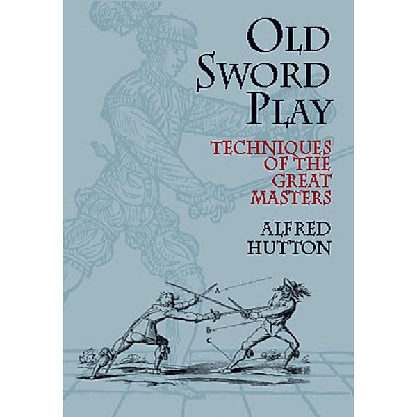 Old Sword Play / Dover Military History, Weapons, Armor, Alfred Hutton