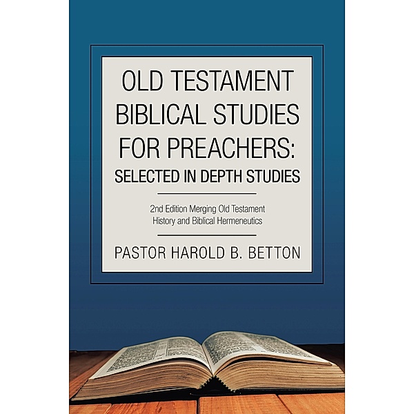 Old Testament Biblical Studies for Preachers: Selected in Depth Studies, Pastor Harold B. Betton