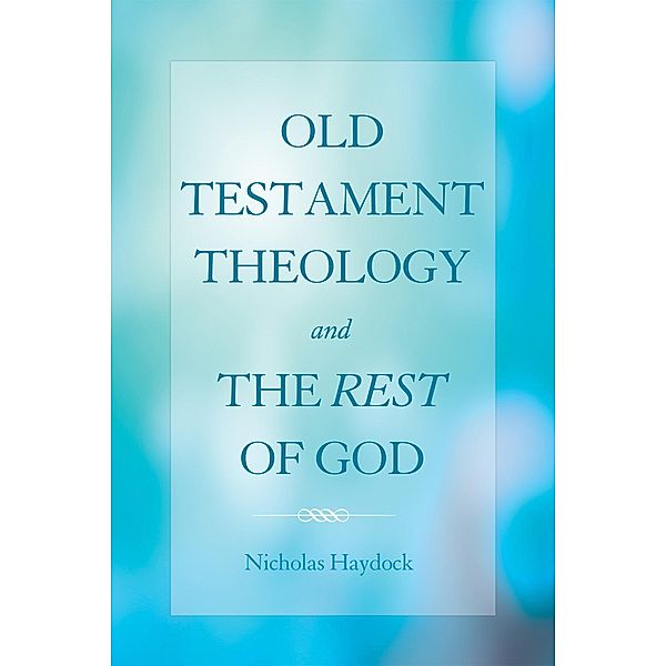 Old Testament Theology and the Rest of God, Nicholas J. Haydock