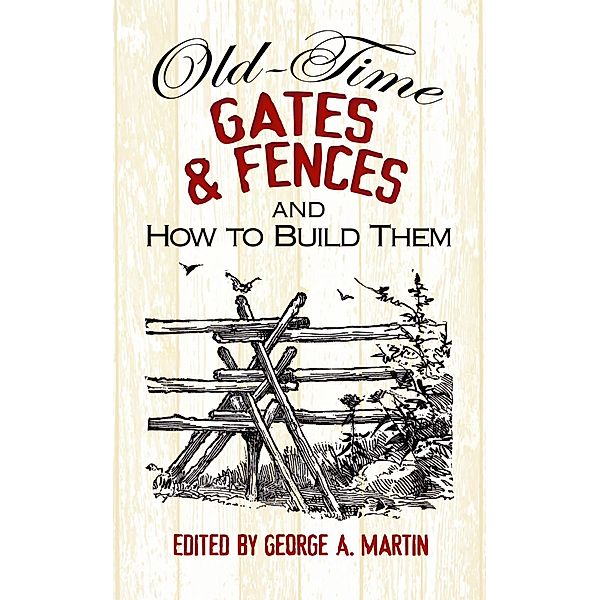 Old-Time Gates and Fences and How to Build Them, George A. Martin