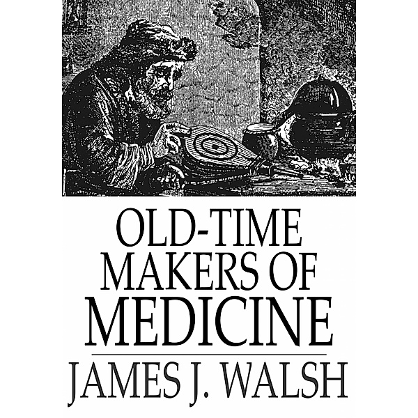 Old-Time Makers of Medicine / The Floating Press, James J. Walsh