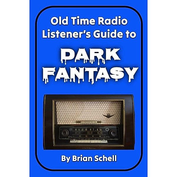 Old-Time Radio Listener's Guide to Dark Fantasy (Old-Time Radio Listener's Guides, #1) / Old-Time Radio Listener's Guides, Brian Schell