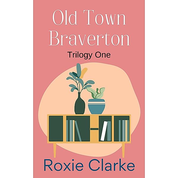 Old Town Braverton (Old Town Braverton Sweet Romance) / Old Town Braverton Sweet Romance, Roxie Clarke