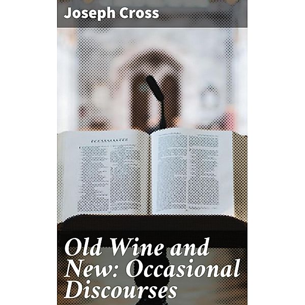 Old Wine and New: Occasional Discourses, Joseph Cross