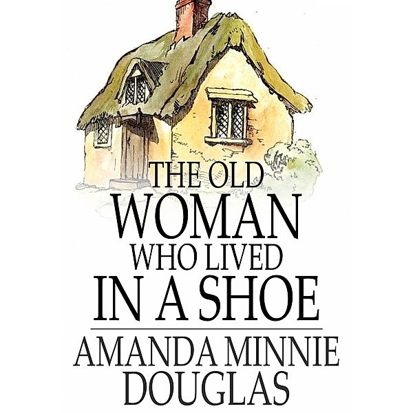 Old Woman Who Lived in a Shoe / The Floating Press, Amanda Minnie Douglas