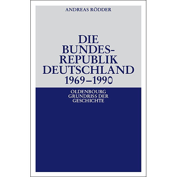 Oldenbourg Grundriss der Geschichte / 19a / Die Bundesrepublik Deutschland 1969-1990, Andreas Rödder