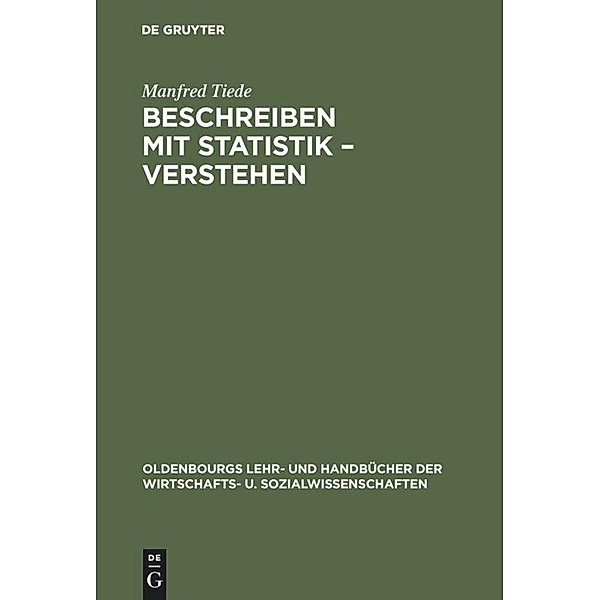 Oldenbourgs Lehr- und Handbücher der Wirtschafts- u. Sozialwissenschaften / Beschreiben mit Statistik - Verstehen, Manfred Tiede